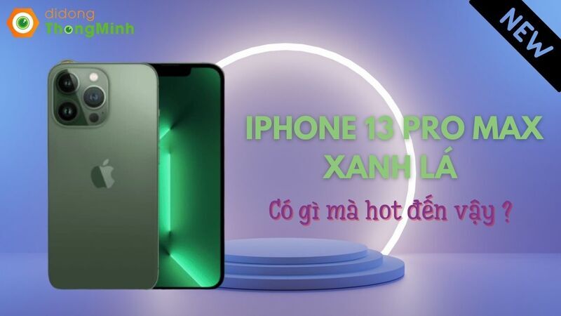 iPhone 13 Pro Max xanh lá có gì mà hot đến vậy